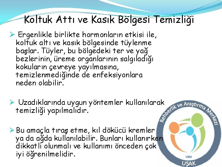 Koltuk Attı ve Kasık Bölgesi Temizliği Ø Ergenlikle birlikte hormonların etkisi ile, koltuk altı