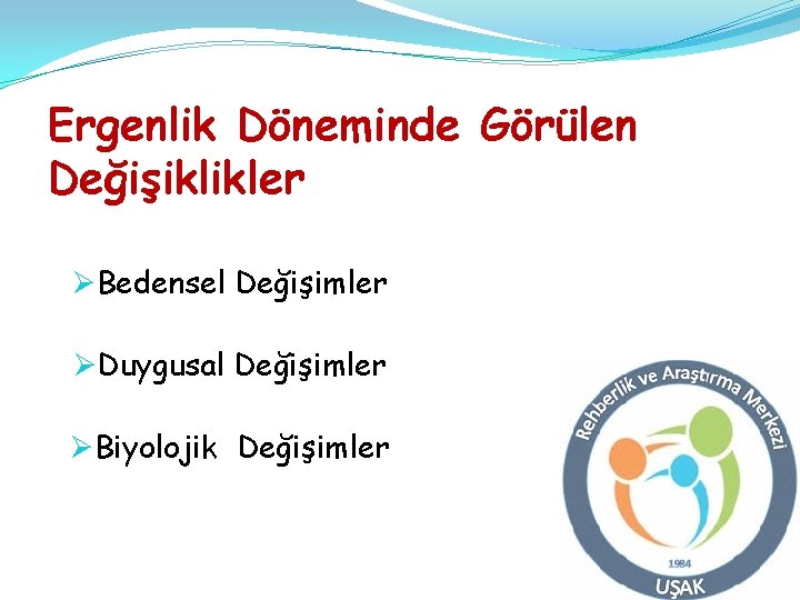 Ergenlik Döneminde Görülen Değişiklikler ØBedensel Değişimler ØDuygusal Değişimler ØBiyolojik Değişimler 