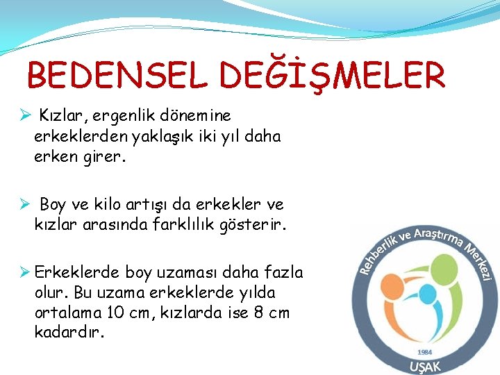 BEDENSEL DEĞİŞMELER Ø Kızlar, ergenlik dönemine erkeklerden yaklaşık iki yıl daha erken girer. Ø