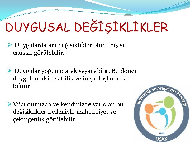 DUYGUSAL DEĞİŞİKLİKLER Ø Duygularda ani değişiklikler olur. İniş ve çıkışlar görülebilir. Ø Duygular yoğun DUYGUSAL DEĞİŞİKLİKLER Ø Duygularda ani değişiklikler olur. İniş ve çıkışlar görülebilir. Ø Duygular yoğun