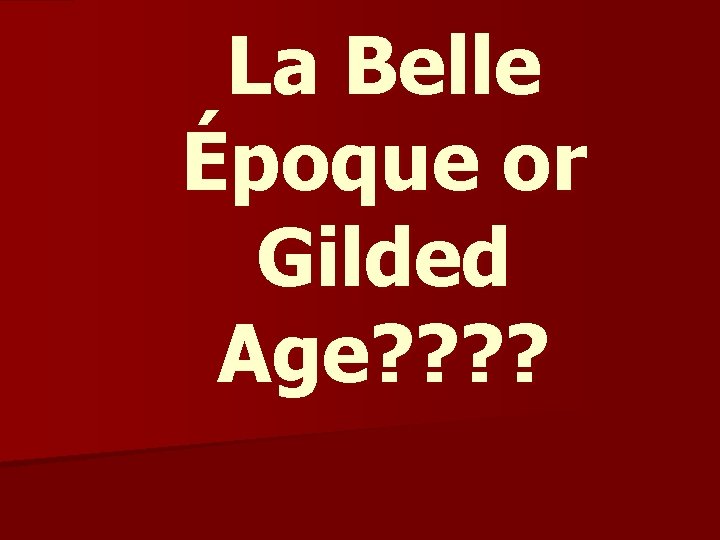 La Belle Époque or Gilded Age? ? 