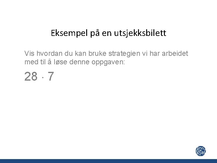 Eksempel på en utsjekksbilett Vis hvordan du kan bruke strategien vi har arbeidet med