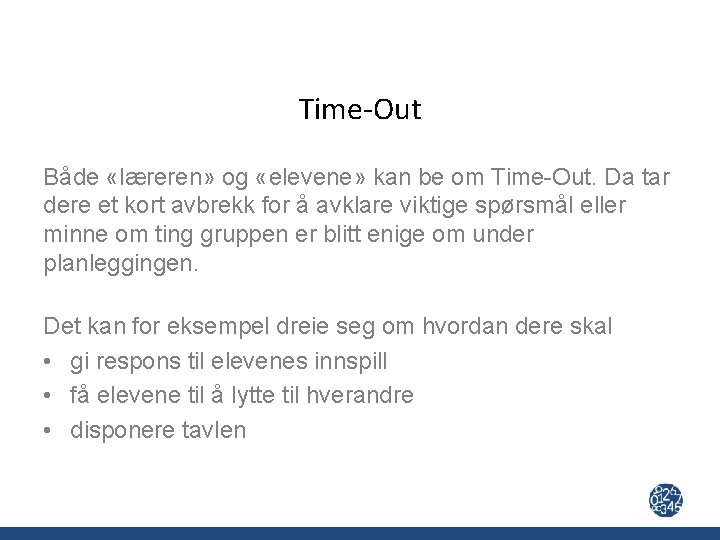 Time-Out Både «læreren» og «elevene» kan be om Time-Out. Da tar dere et kort