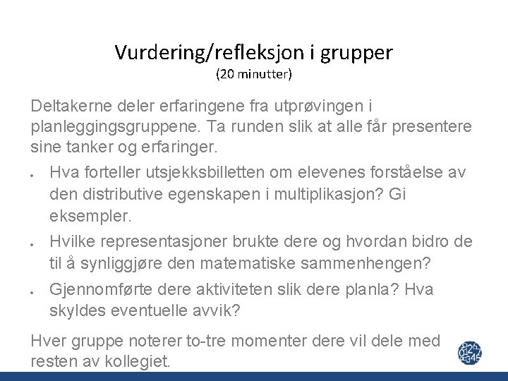 Vurdering/refleksjon i grupper (20 minutter) Deltakerne deler erfaringene fra utprøvingen i planleggingsgruppene. Ta runden