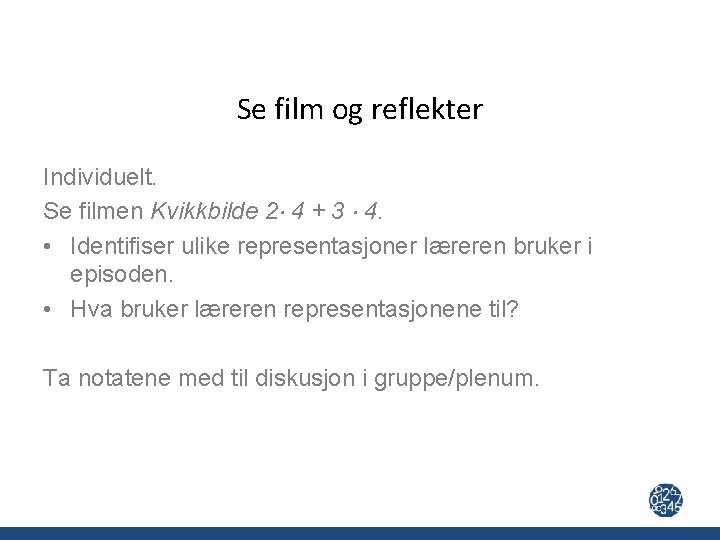 Se film og reflekter Individuelt. Se filmen Kvikkbilde 2 4 + 3 4. •