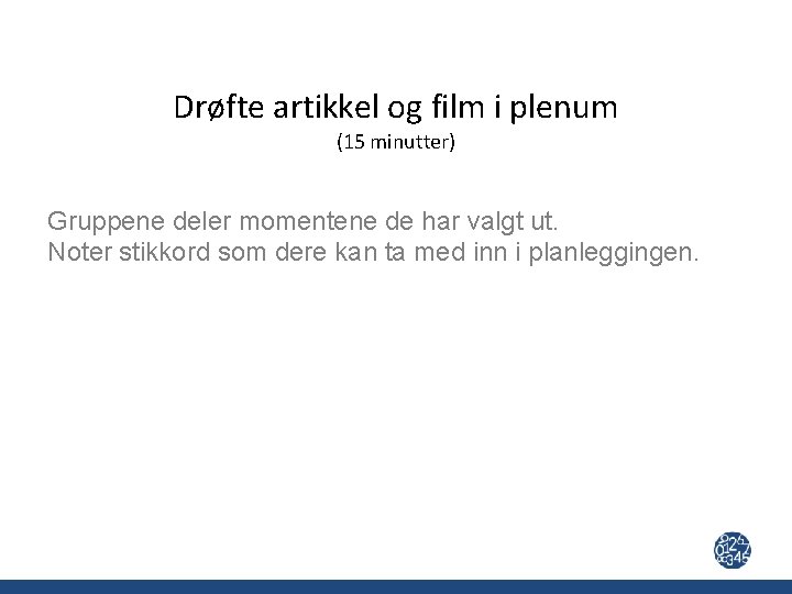 Drøfte artikkel og film i plenum (15 minutter) Gruppene deler momentene de har valgt