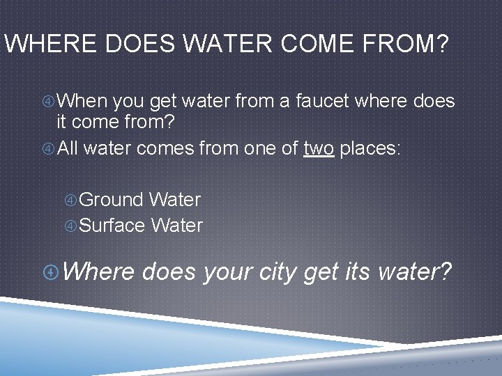 WHERE DOES WATER COME FROM? When you get water from a faucet where does