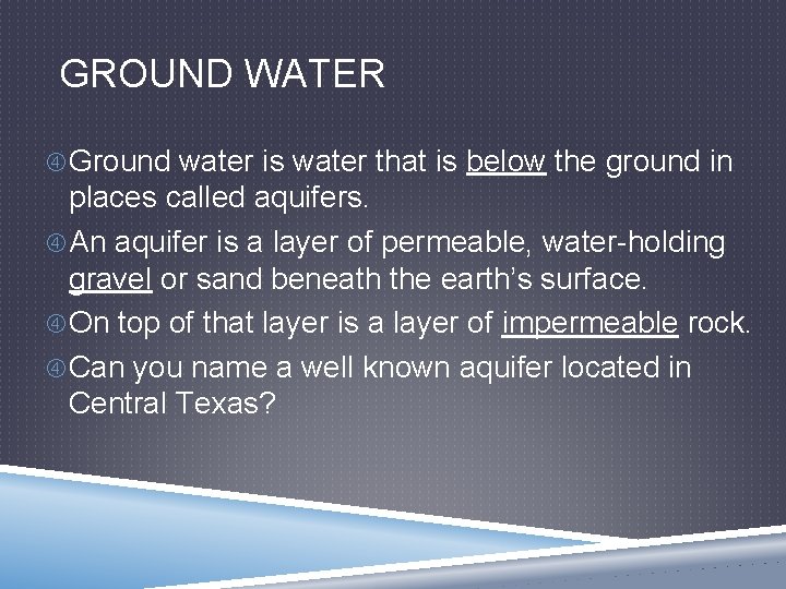 GROUND WATER Ground water is water that is below the ground in places called