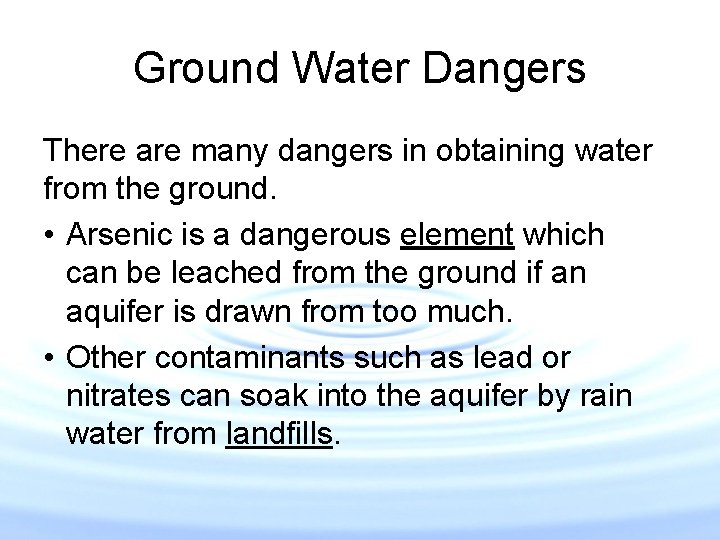 Ground Water Dangers There are many dangers in obtaining water from the ground. •