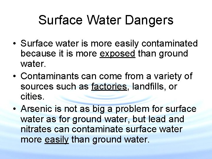 Surface Water Dangers • Surface water is more easily contaminated because it is more