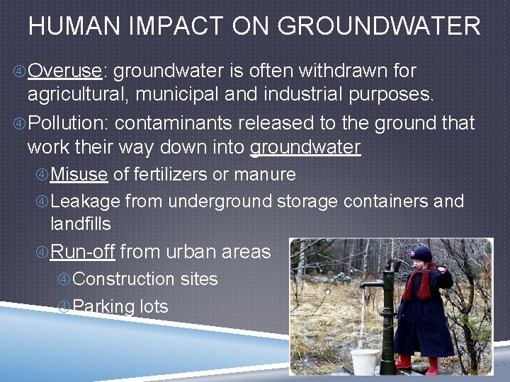 HUMAN IMPACT ON GROUNDWATER Overuse: groundwater is often withdrawn for agricultural, municipal and industrial