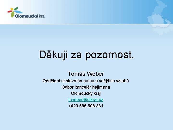 Děkuji za pozornost. Tomáš Weber Oddělení cestovního ruchu a vnějších vztahů Odbor kancelář hejtmana Děkuji za pozornost. Tomáš Weber Oddělení cestovního ruchu a vnějších vztahů Odbor kancelář hejtmana