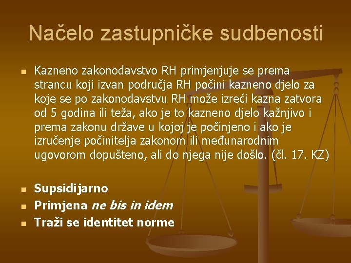 Načelo zastupničke sudbenosti n n Kazneno zakonodavstvo RH primjenjuje se prema strancu koji izvan