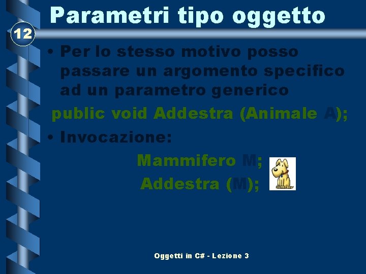 12 Parametri tipo oggetto • Per lo stesso motivo posso passare un argomento specifico