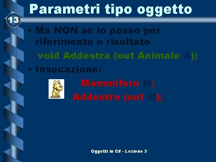 13 Parametri tipo oggetto • Ma NON se lo passo per riferimento o risultato