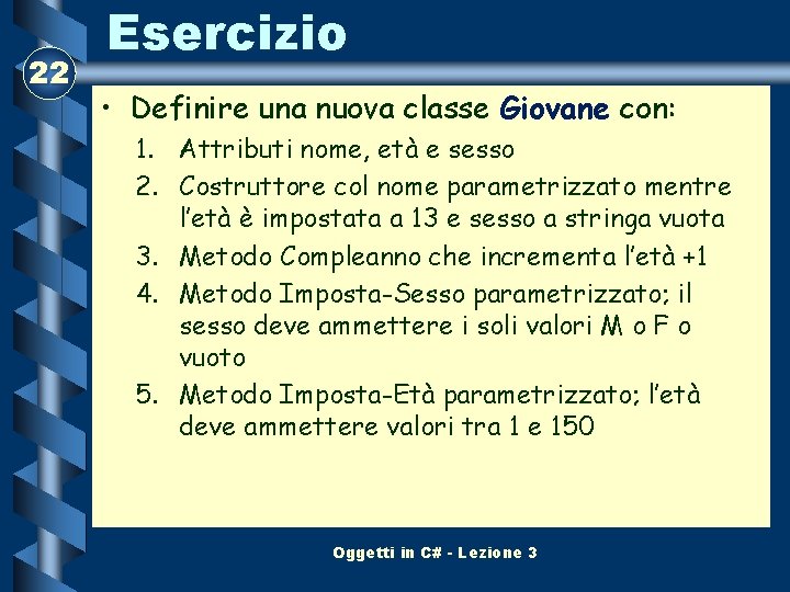 22 Esercizio • Definire una nuova classe Giovane con: 1. Attributi nome, età e 22 Esercizio • Definire una nuova classe Giovane con: 1. Attributi nome, età e