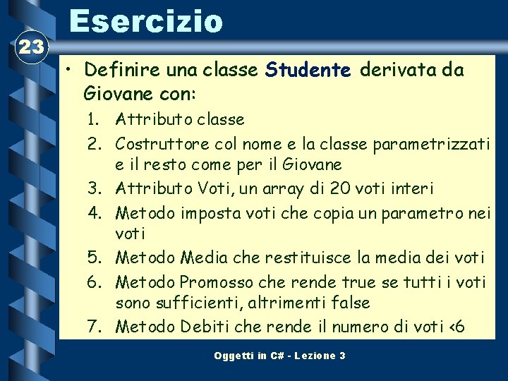 23 Esercizio • Definire una classe Studente derivata da Giovane con: 1. Attributo classe