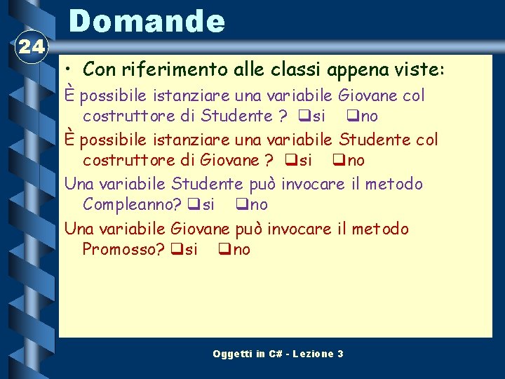 24 Domande • Con riferimento alle classi appena viste: È possibile istanziare una variabile 24 Domande • Con riferimento alle classi appena viste: È possibile istanziare una variabile