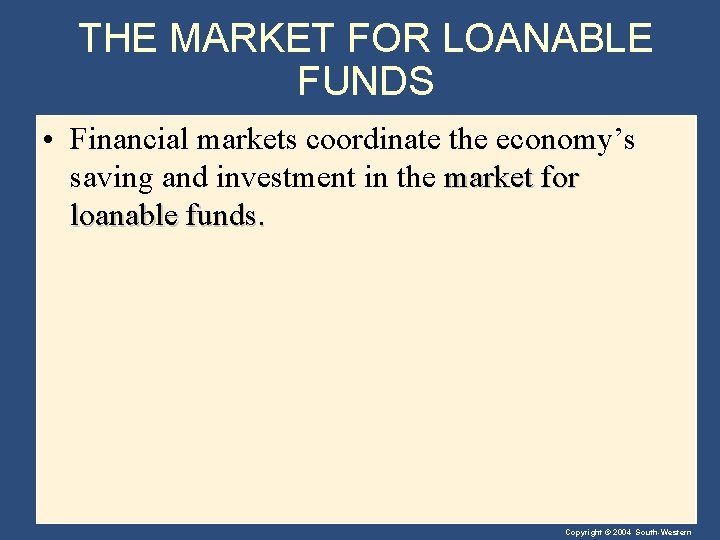 THE MARKET FOR LOANABLE FUNDS • Financial markets coordinate the economy’s saving and investment