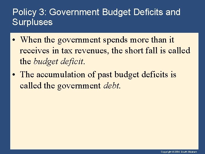 Policy 3: Government Budget Deficits and Surpluses • When the government spends more than