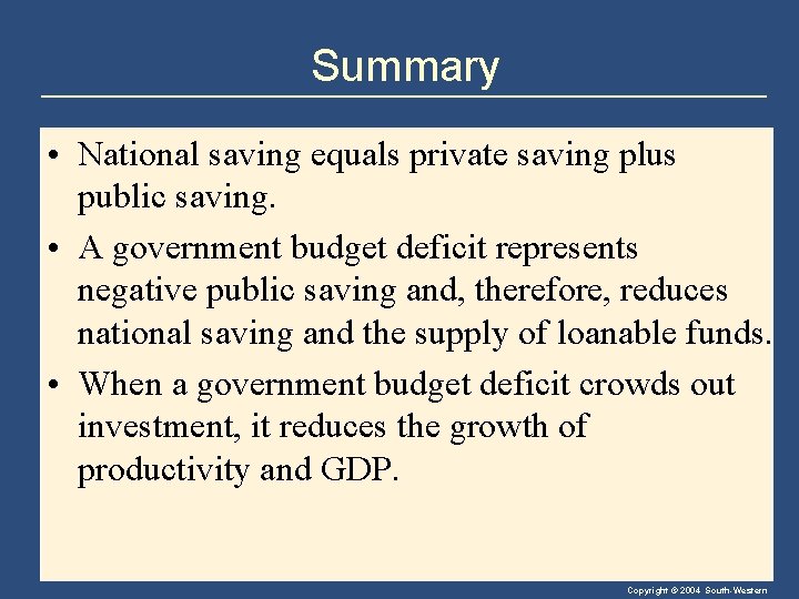 Summary • National saving equals private saving plus public saving. • A government budget