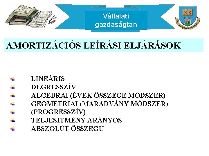 Vállalati gazdaságtan AMORTIZÁCIÓS LEÍRÁSI ELJÁRÁSOK LINEÁRIS DEGRESSZÍV ALGEBRAI (ÉVEK ÖSSZEGE MÓDSZER) GEOMETRIAI (MARADVÁNY MÓDSZER)