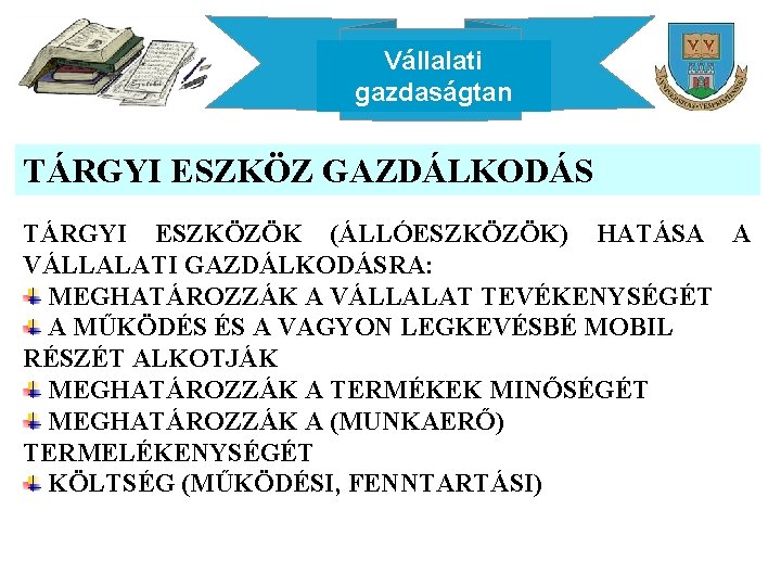 Vállalati gazdaságtan TÁRGYI ESZKÖZ GAZDÁLKODÁS TÁRGYI ESZKÖZÖK (ÁLLÓESZKÖZÖK) HATÁSA A VÁLLALATI GAZDÁLKODÁSRA: MEGHATÁROZZÁK A