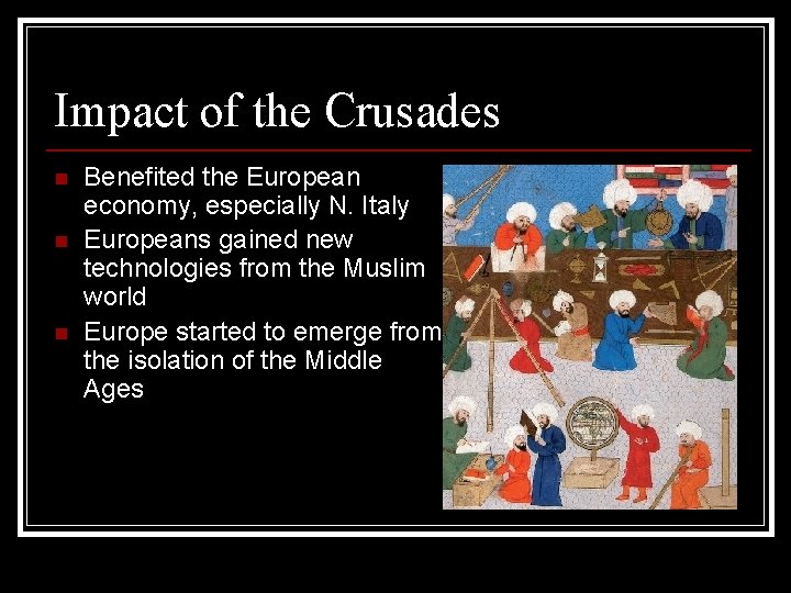 Impact of the Crusades n n n Benefited the European economy, especially N. Italy