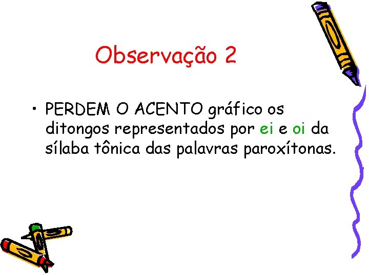 Observação 2 • PERDEM O ACENTO gráfico os ditongos representados por ei e oi