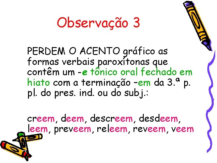 Observação 3 PERDEM O ACENTO gráfico as formas verbais paroxítonas que contêm um -e