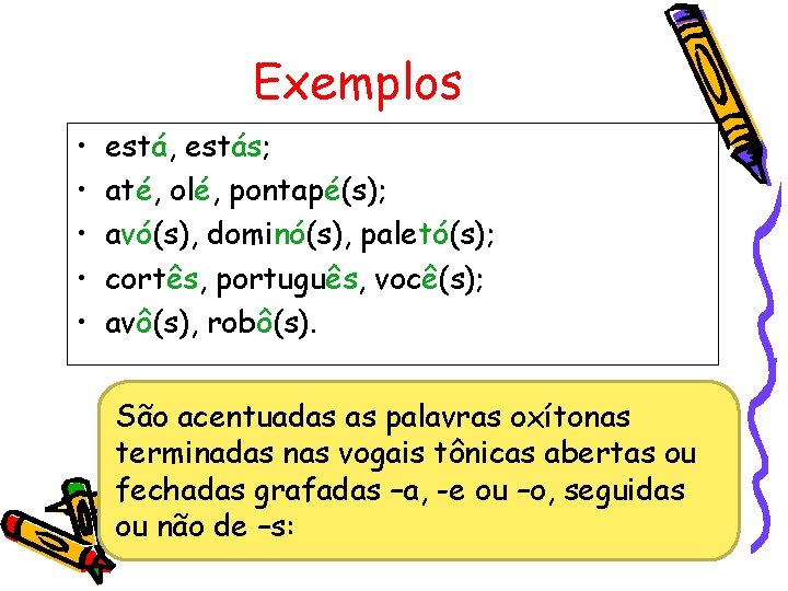 Exemplos • • • está, estás; até, olé, pontapé(s); avó(s), dominó(s), paletó(s); cortês, português,