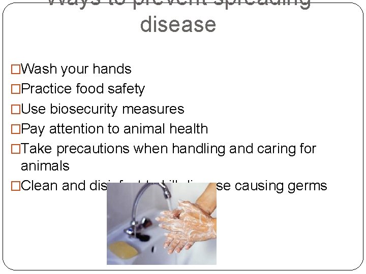 Ways to prevent spreading disease �Wash your hands �Practice food safety �Use biosecurity measures
