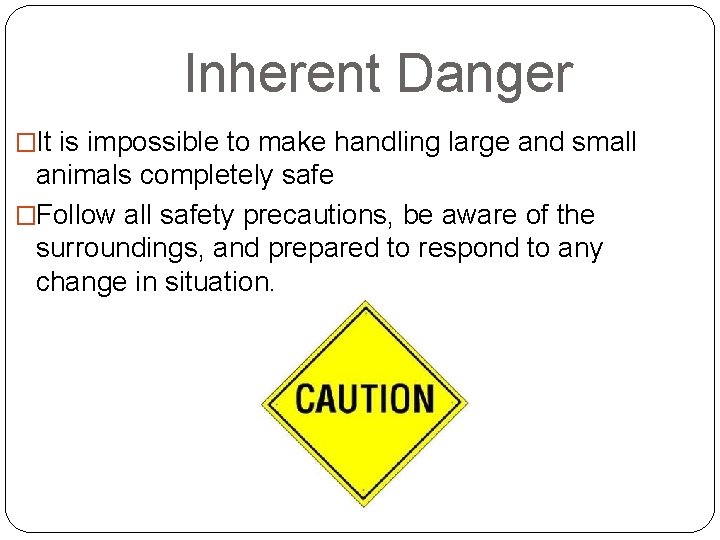 Inherent Danger �It is impossible to make handling large and small animals completely safe