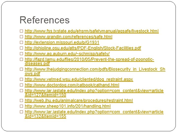 References � � � � http: //www. fss. txstate. edu/ehsrm/safetymanual/agsafe/livestock. html http: //www. grandin.