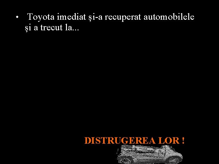  • Toyota imediat și-a recuperat automobilele și a trecut la. . . DISTRUGEREA
