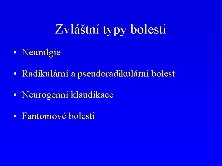 Zvláštní typy bolesti • Neuralgie • Radikulární a pseudoradikulární bolest • Neurogenní klaudikace •