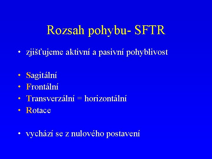 Rozsah pohybu- SFTR • zjišťujeme aktivní a pasivní pohyblivost • • Sagitální Frontální Transverzální