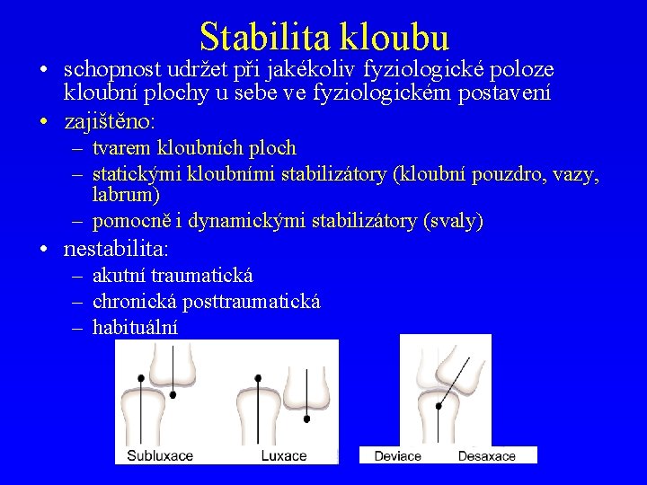 Stabilita kloubu • schopnost udržet při jakékoliv fyziologické poloze kloubní plochy u sebe ve