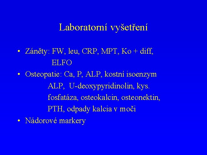 Laboratorní vyšetření • Záněty: FW, leu, CRP, MPT, Ko + diff, ELFO • Osteopatie: