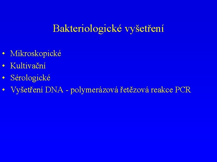 Bakteriologické vyšetření • • Mikroskopické Kultivační Sérologické Vyšetření DNA - polymerázová řetězová reakce PCR