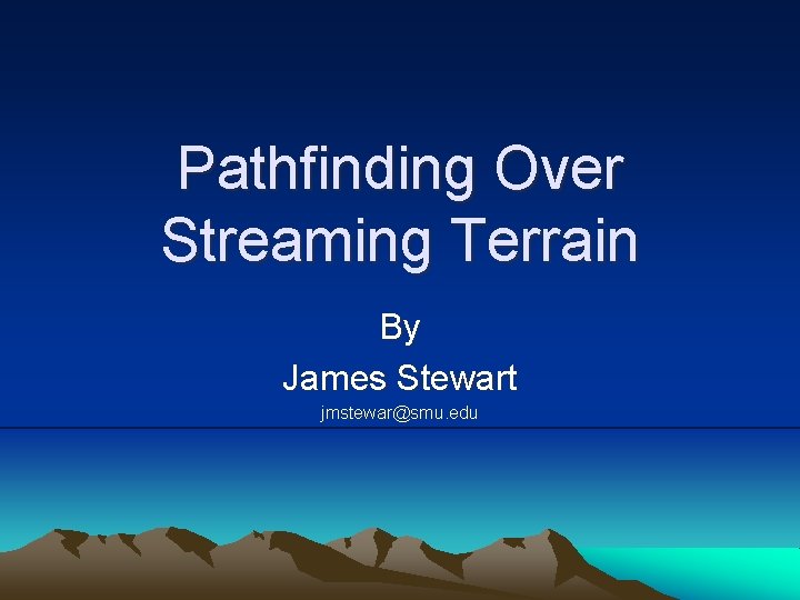 Pathfinding Over Streaming Terrain By James Stewart jmstewar@smu. edu 