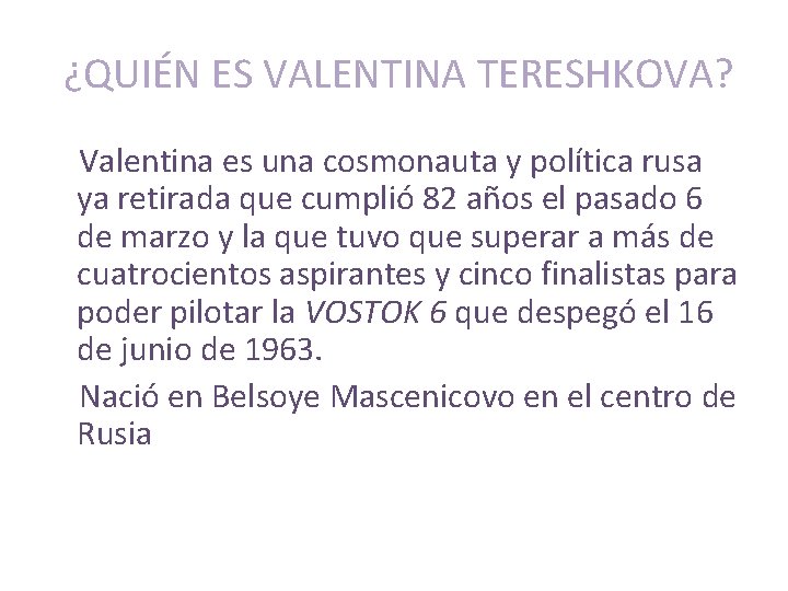 ¿QUIÉN ES VALENTINA TERESHKOVA? Valentina es una cosmonauta y política rusa ya retirada que