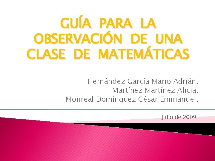 GUÍA PARA LA OBSERVACIÓN DE UNA CLASE DE MATEMÁTICAS Hernández García Mario Adrián. Martínez