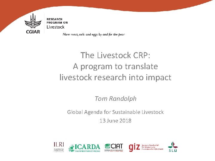 The Livestock CRP: A program to translate livestock research into impact Tom Randolph Global