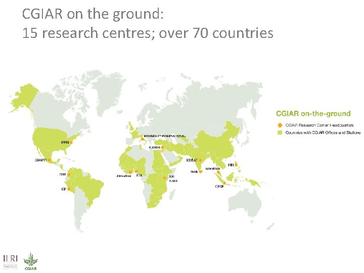 CGIAR on the ground: 15 research centres; over 70 countries 