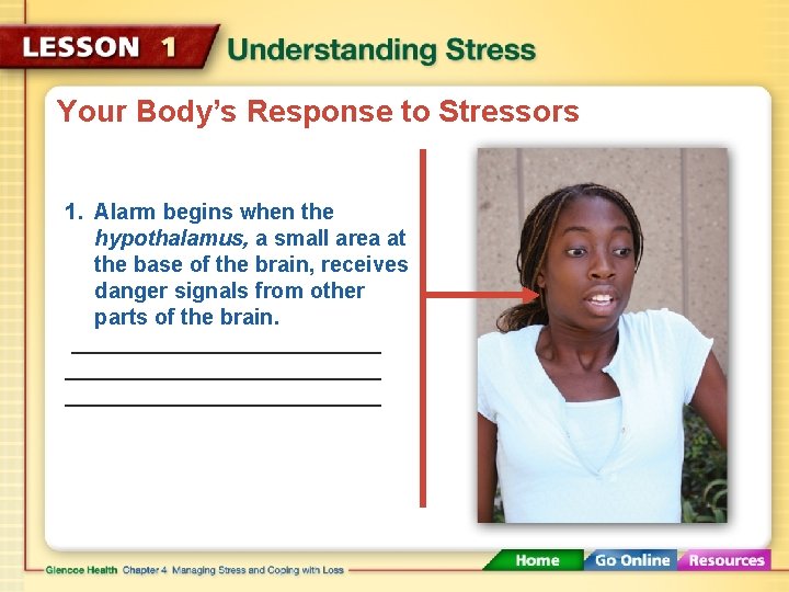 Your Body’s Response to Stressors 1. Alarm begins when the hypothalamus, a small area