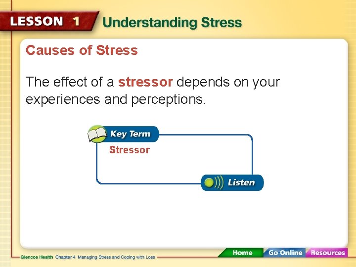 Causes of Stress The effect of a stressor depends on your experiences and perceptions.