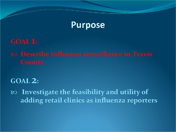 Purpose GOAL 1: Describe influenza surveillance in Travis County GOAL 2: Investigate the feasibility