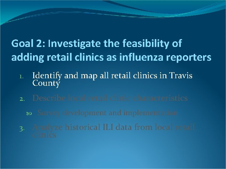 Goal 2: Investigate the feasibility of adding retail clinics as influenza reporters Identify and