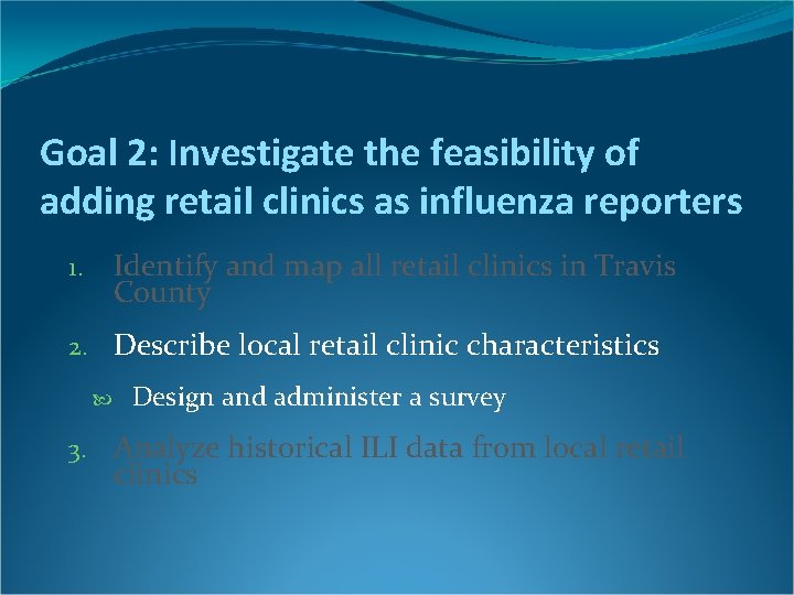 Goal 2: Investigate the feasibility of adding retail clinics as influenza reporters Identify and